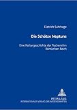Die Schätze Neptuns: Eine Kulturgeschichte der Fischerei im Römischen Reich - Dietrich Sahrhage