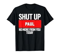 Shut Up PAUL No More From You Today Shirt tee for anyone named PAUL! A funny saying humor tshirt. PAUL TShirt for all the PAULS. If your name is PAUL , you need this shirt! For those PAULS that are easily aggravated. A funny saying sarcastic shirt th...