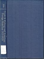 Frank B Kellogg and American Foreign Relations 1925-1929 0837176514 Book Cover