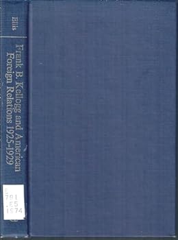 Frank B Kellogg and American Foreign Relations 1925-1929