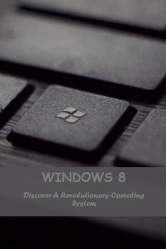 Windows 8: Discover A Revolutionary Operating System