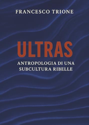 ULTRAS Antropologia di una subcultura ribelle
