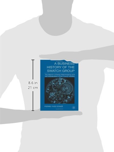 A Business History of the Swatch Group: The Rebirth of Swiss Watchmaking and the Globalization of th