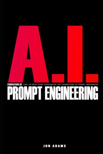 Ai Foundations Of Prompt Engineering: Easy To Read Guide Introducing The Foundations Of Prompt Engineering And Ai