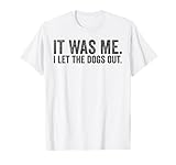 It Was Me I Let The Dogs Funny Dog Apparel