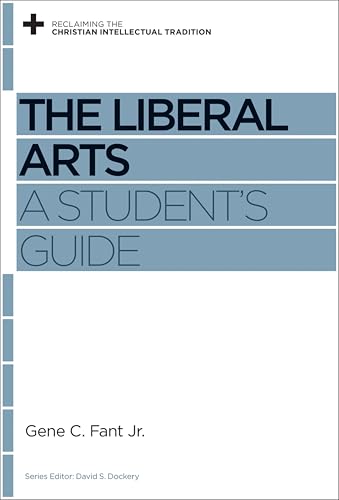 The Liberal Arts: A Student's Guide (Reclaiming the Christian Intellectual Tradition)