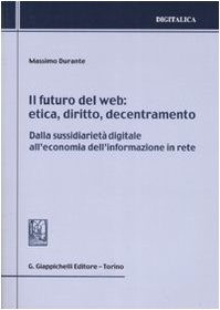 Il futuro del web. Etica, diritto, decentramento. Dalla sussidiarietà digitale all'economia dell'informazione in rete
