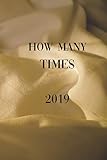 How many times 2019: Tracking your sexual encounters in a daily planner for 2019; 6x9