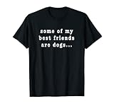 regalo divertente per gli amanti dei cani - alcuni dei miei migliori amici sono cani maglietta