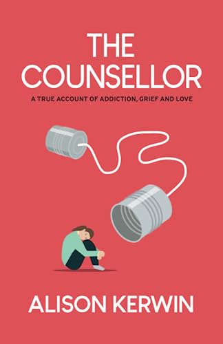 The Counsellor: A powerful true story about addiction, grief and love