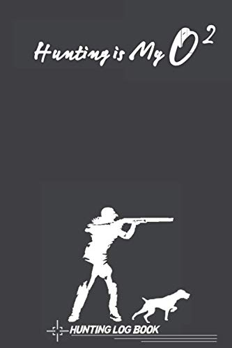 Hunting is my O2 , hunting log book: hunting notebook for hunters men, and women/ all types of hunting journal gift with prompts for weather, ... Hunting sheets Keeper Book for hunting lover