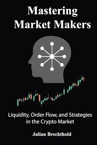 Mastering Market Makers: Liquidity, Order Flow, and Strategies in the Crypto Market (The Trading Insights Series)
