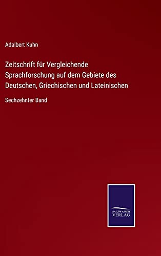 Zeitschrift für Vergleichende Sprachforschung auf dem Gebiete des Deutschen, Griechischen und Lateinischen: Sechzehnter Band (German Edition)