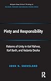  Piety and Responsibility: Patterns of Unity in Karl Rahner, Karl Barth, and Vedanta Desika (Routledge New Critical Thinking in Religion, Theology and Biblical Studies)