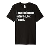 I Have Cool Tattooes Under this, But I'm Cool Tattooes Lover Premium T-Shirt