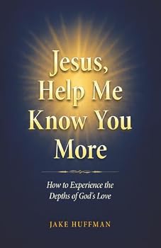 Jesus, Help Me Know You More: How to Experience the Depths of God's Love