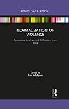 Normalization of Violence (Routledge Contemporary Asia Series)