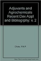 Adjuvants and Agrochemicals: Recent Development, Application, and Bibliography of Agro-Adjuvants 0849365333 Book Cover