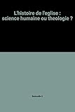 L'histoire de l'eglise : science humaine ou theologie ?