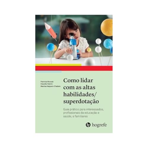 Como Lidar com as Altas Habilidades / Superdotação: Guia Prático Para Interessados, Profissionais da Educação e Saúde, e Familiares (Volume 1)