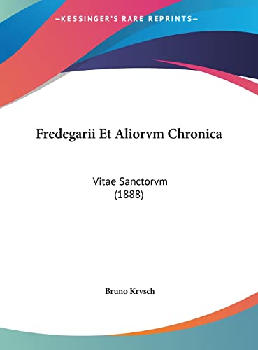 Fredegarii Et Aliorvm Chronica: Vitae Sanctorvm (1888) (English and Latin Edition)