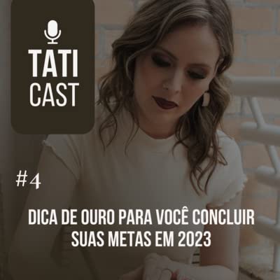 DICA DE OURO PARA VOC&Ecirc; CONCLUIR SUAS METAS EM 2023 | TATIANE REGIS | EP 04