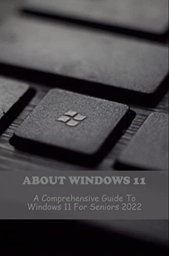  About Windows 11: A Comprehensive Guide To Windows 11 For Seniors 2022 (English Edition)