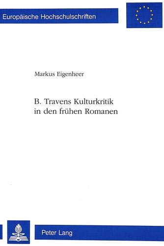 B. Travens Kulturkritik in Den Freuhen Romanen: "Die Baumwollpfleucker", "Das Totenschiff", "Die Breucke Im Dschungel", "Der Schatz Der Sierra Madre", "Die Weisse Rose"