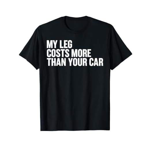 My Leg Costs More Than Your Car Amputee Humor T-Shirt