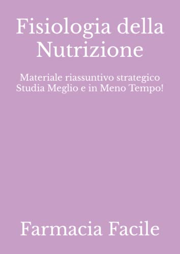Fisiologia della Nutrizione: Materiale riassuntivo strategico Studia Meglio e in Meno Tempo!...