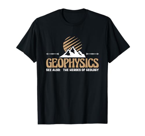 Geophysics See Also The Heroes Of Geology, Geologist T-Shirt