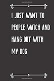  I Just Want To People Watch And Hang Out With My Dog: Journal Notebook : 110 Undated Lined Pages: I Just Want To People Watch And Hang Out With My Dog
