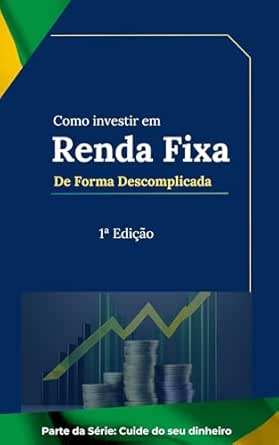 Como Investir em Renda Fixa de Forma Descomplicada: Um guia práti...