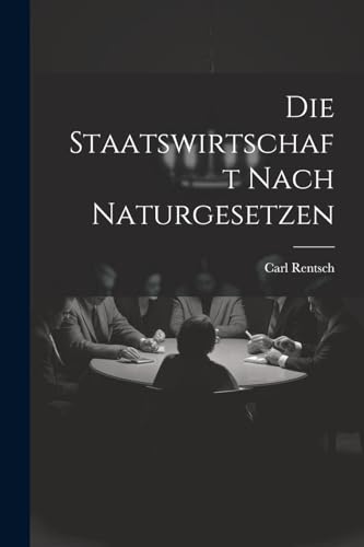 Die Staatswirtschaft nach Naturgesetzen (German Edition)