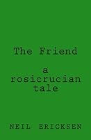 The Friend a rosicrucian tale 1463619146 Book Cover