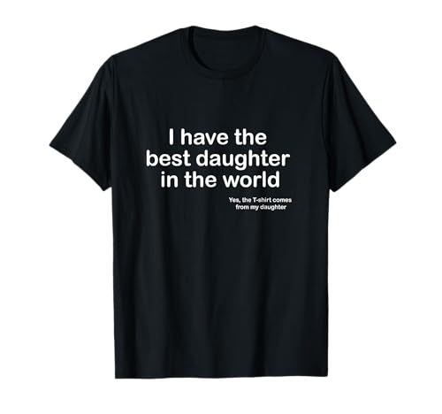 I Have The Best Daughter in The World Dad T-Shirt