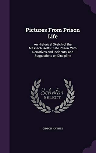 Pictures From Prison Life: An Historical Sketch of the Massachusetts State Prison, With Narratives and Incidents, and Suggestions on Discipline
