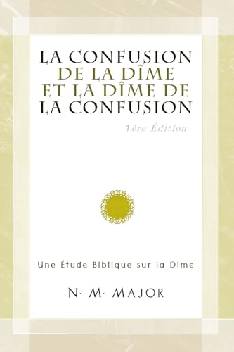 La Confusion de la Dîme et la Dîme de la Confusion: Une Étude Biblique sur la Dîme (The Confusion of Tithing and the Tithing of Confusion Translations) (French Edition)