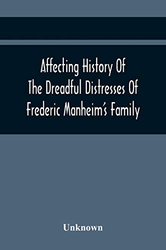 Affecting History Of The Dreadful Distresses Of Frederic Manheim'S Family: To Which Are Added, The Sufferings Of John Corbly'S Family. An Encounter ... And Sufferings Of Peter Wilkinson !