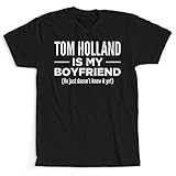 Tom Holland is My Boyfriend - Funny Mentally Dating Shirt Black, 15'' Neck 35'' Sleeve