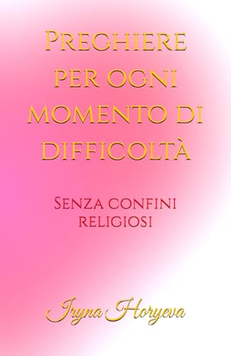 Preghiere per ogni momento di difficolta: Senza confini religiosi.