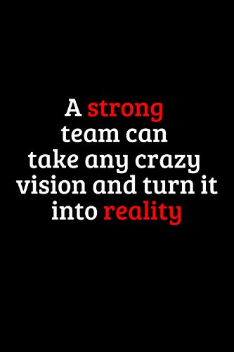 A strong team can take any crazy vision and turn it into reality. Funny notebook for work, office. Idea With Funny Saying On Cover: Funny office ... 6x9 120 pages (Funny Home Office Journal)