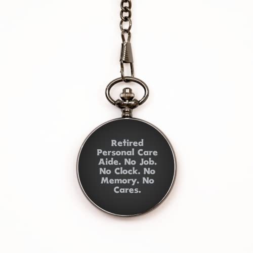 Fun Personal Care aide Pocket Watch, Retired Personal Care Aide. No Job. No Clock. No.., Present for Coworkers, Useful Gifts from Coworkers
