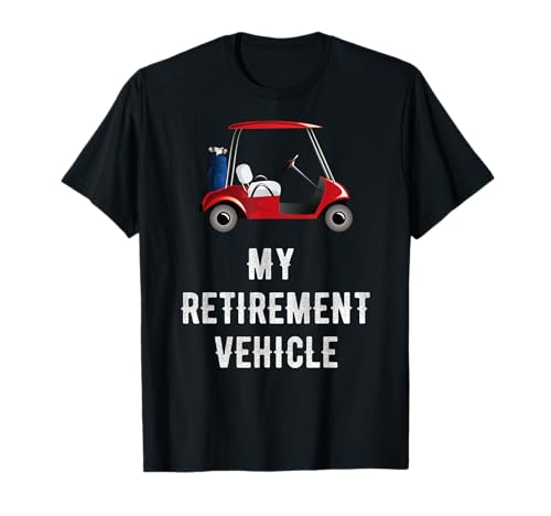 My Retirement Vehicle Funny Golf Cart T-Shirt