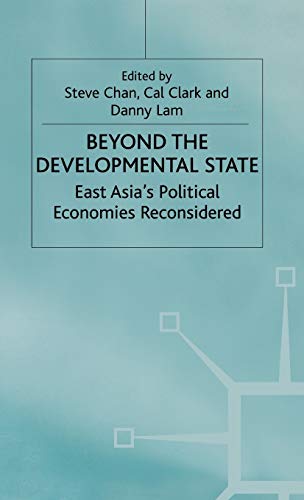 Beyond the Developmental State: East Asia’s Political Economies Reconsidered (International Political Economy Series)