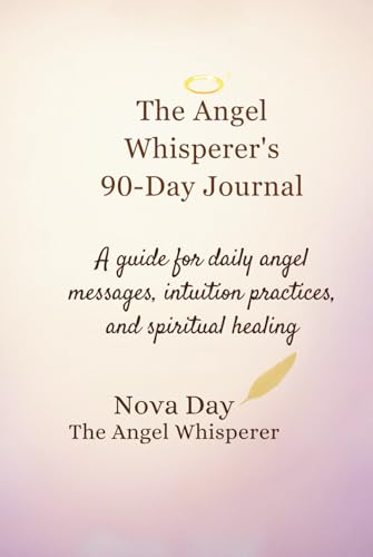 The Angel Whisperer's 90-Day Journal: A Guide for Daily Angel