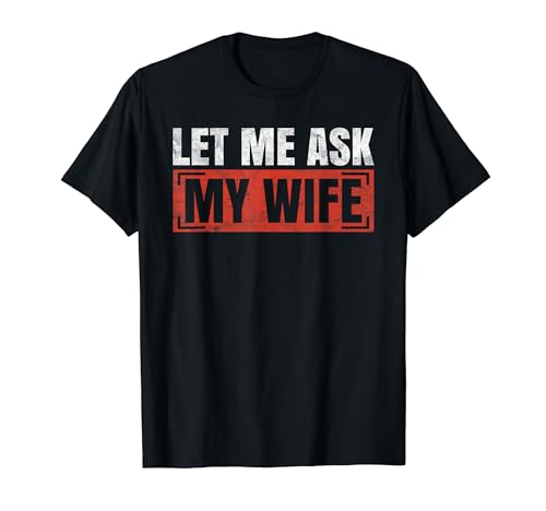 Funny Let Me Ask My Wife T-Shirt