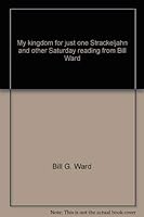 My kingdom for just one Strackeljahn: And other Saturday reading from Bill Ward 0823902676 Book Cover