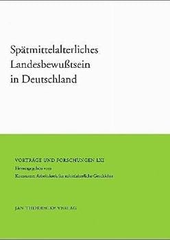Spatmittelalterliches Landesbewusstsein in Deutschland: Vortrage Und Forschungen