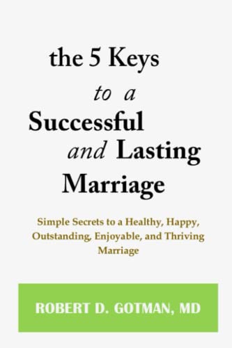 THE 5 KEYS TO A SUCCESSFUL AND LASTING MARRIAGE: Simple Secrets to a Healthy, Happy, Outstanding, Enjoyable, and Thriving Marriage. No More Anxiety, ... Reap the Benefits of a Happy Marriage.